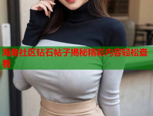 海角社区钻石帖子揭秘精彩内容轻松查看  第2张