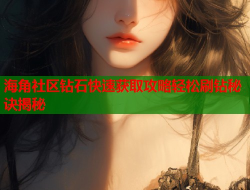 海角社区钻石快速获取攻略轻松刷钻秘诀揭秘  第1张
