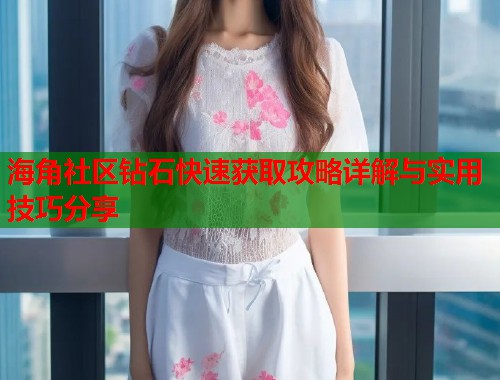 海角社区钻石快速获取攻略详解与实用技巧分享  第1张