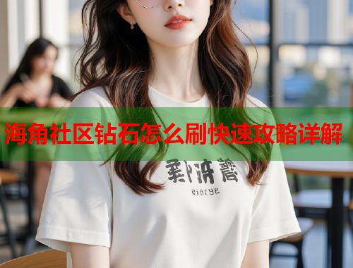 海角社区钻石怎么刷快速攻略详解  第1张