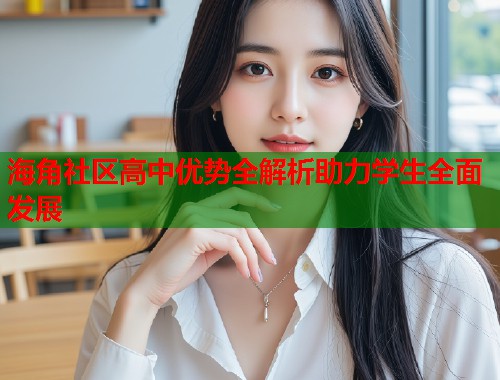 海角社区高中优势全解析助力学生全面发展  第1张