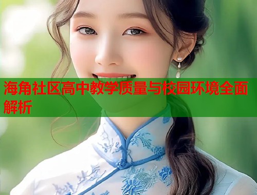 海角社区高中教学质量与校园环境全面解析  第1张