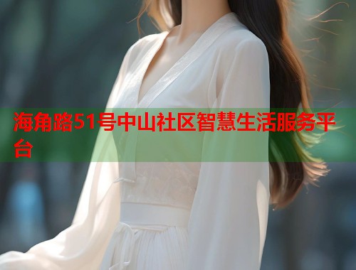 海角路51号中山社区智慧生活服务平台  第1张