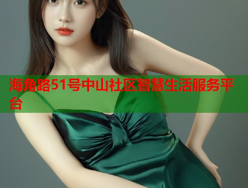 海角路51号中山社区智慧生活服务平台  第2张