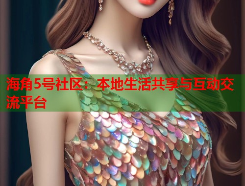 海角5号社区：本地生活共享与互动交流平台  第2张