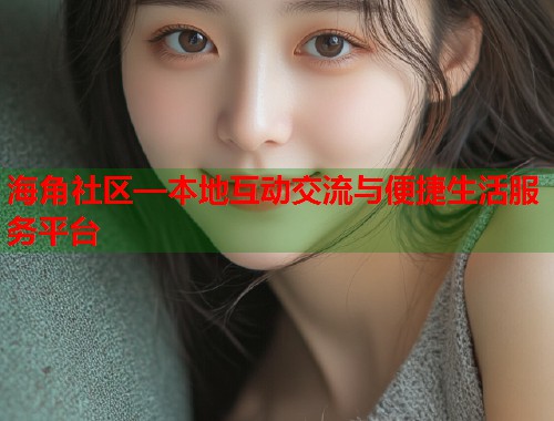 海角社区—本地互动交流与便捷生活服务平台  第1张