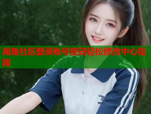 海角社区登录账号密码轻松修改中心指南  第1张