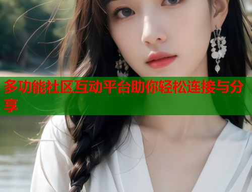 多功能社区互动平台助你轻松连接与分享  第1张